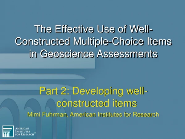 Part 2: Developing well-constructed items Mimi Fuhrman, American Institutes for Research