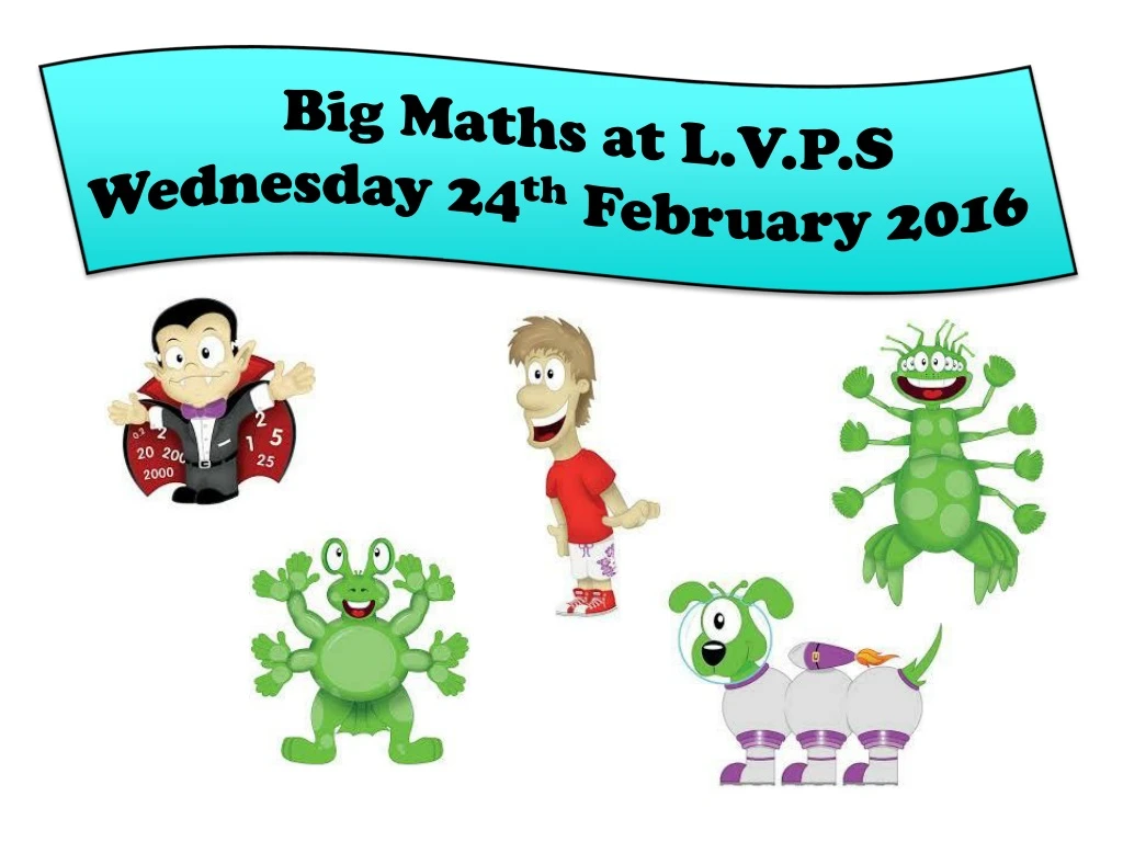 big maths at l v p s wednesday 24 th february 2016