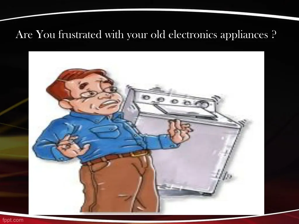 are you frustrated with your old electronics