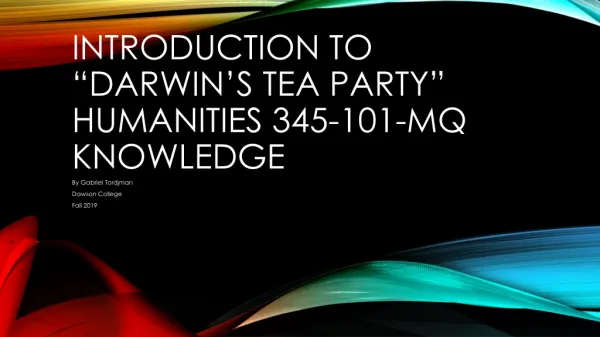 Introduction to “Darwin’s Tea Party” Humanities 345-101-MQ Knowledge