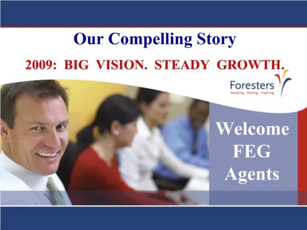 Our Compelling Story 2009: BIG VISION. STEADY GROWTH.