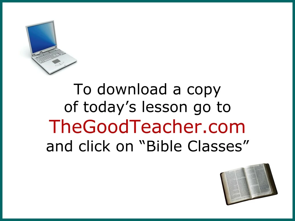 to download a copy of today s lesson go to thegoodteacher com and click on bible classes