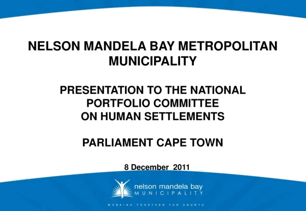 NELSON MANDELA BAY METROPOLITAN MUNICIPALITY PRESENTATION TO THE NATIONAL PORTFOLIO COMMITTEE
