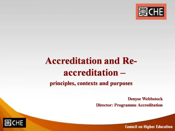 Accreditation and Re-accreditation principles, contexts and purposes Denyse Webbstock Director: Programme Accredita