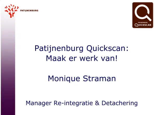 Patijnenburg Quickscan: Maak er werk van Monique Straman Manager Re-integratie Detachering