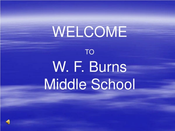 WELCOME TO W. F. Burns Middle School