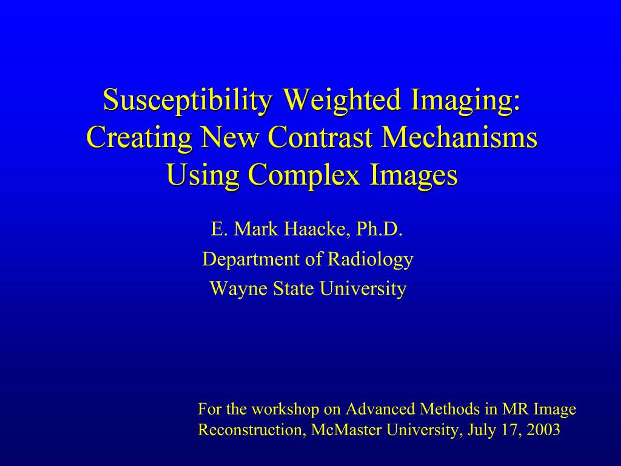 PPT - Susceptibility Weighted Imaging: Creating New Contrast Mechanisms ...