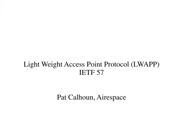 Light Weight Access Point Protocol (LWAPP) IETF 57 Pat Calhoun, Airespace