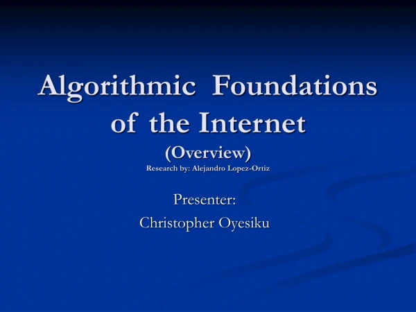 Algorithmic Foundations of the Internet (Overview) Research by: Alejandro Lopez-Ortiz