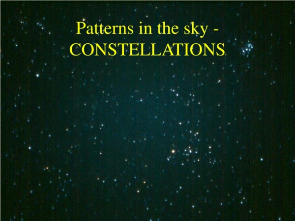 Patterns in the sky -CONSTELLATIONS