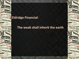 Eldridge Financial: The weak shall inherit the earth - slide 1
