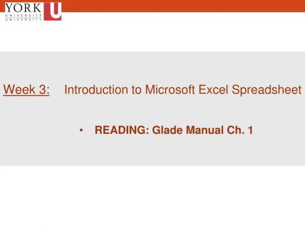 Week 3: Introduction to Microsoft Excel Spreadsheet READING: Glade Manual Ch. 1