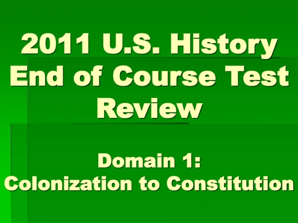2011 U.S. History End of Course Test Review Domain 1: Colonization to Constitution
