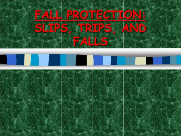 FALL PROTECTION: SLIPS, TRIPS, AND FALLS