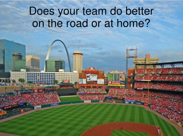 Does your team do better on the road or at home?