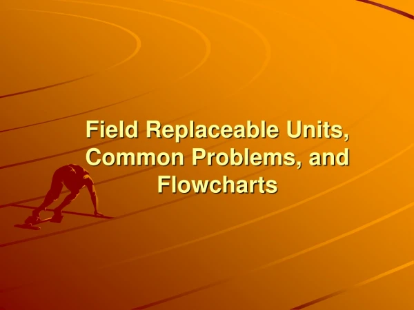 Field Replaceable Units, Common Problems, and Flowcharts