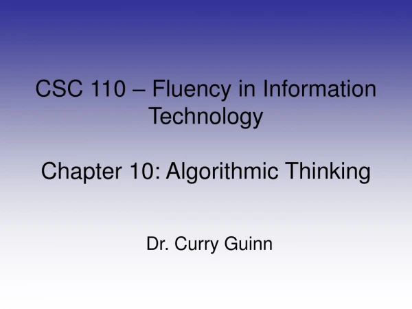 CSC 110 – Fluency in Information Technology Chapter 10: Algorithmic Thinking