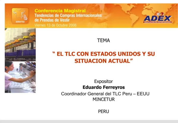 TEMA EL TLC CON ESTADOS UNIDOS Y SU SITUACION ACTUAL Expositor Eduardo Ferreyros Coordinador General del TLC Peru
