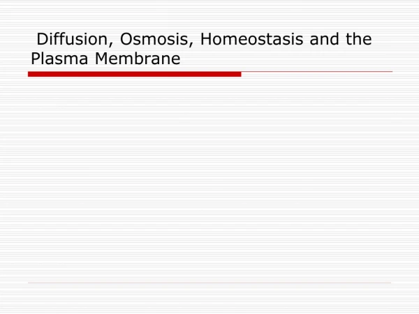 Diffusion, Osmosis, Homeostasis and the Plasma Membrane