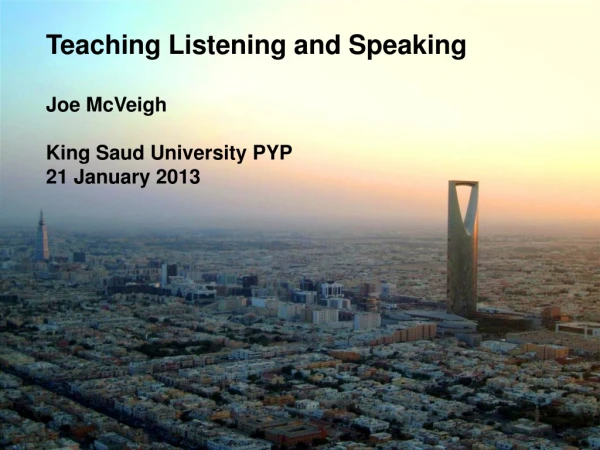 Teaching Listening and Speaking Joe McVeigh King Saud University PYP 21 January 2013