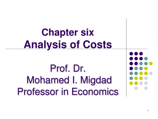 Chapter six Analysis of Costs Prof. Dr. Mohamed I. Migdad Professor in Economics