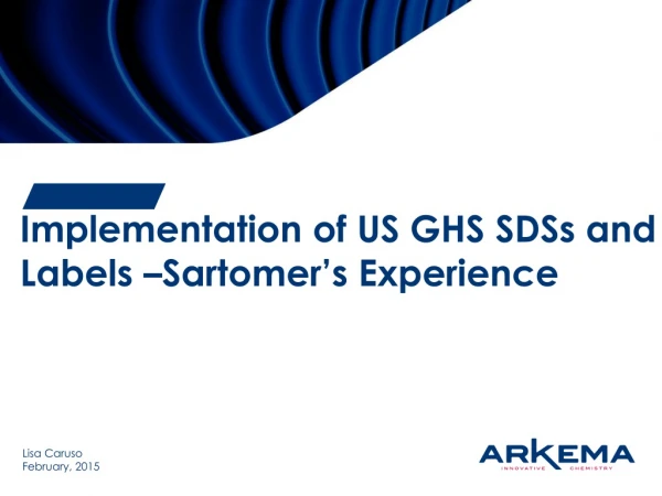 Implementation of US GHS SDSs and Labels –Sartomer’s Experience