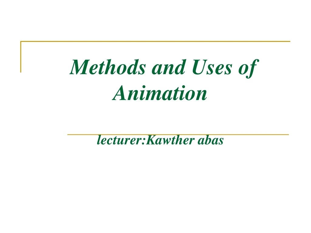 methods and uses of animation lecturer kawther abas