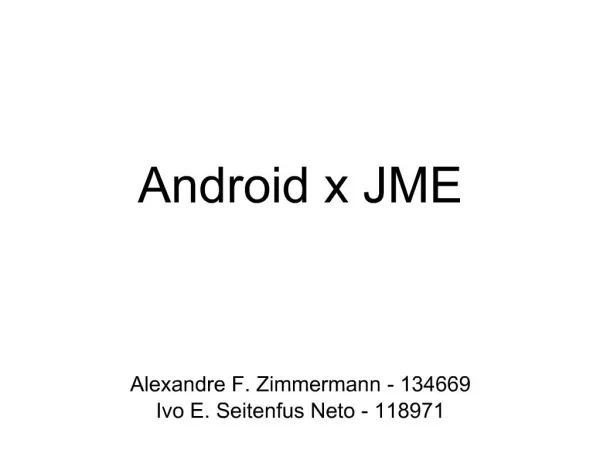 Android x JME Alexandre F. Zimmermann - 134669 Ivo E. Seitenfus Neto - 118971