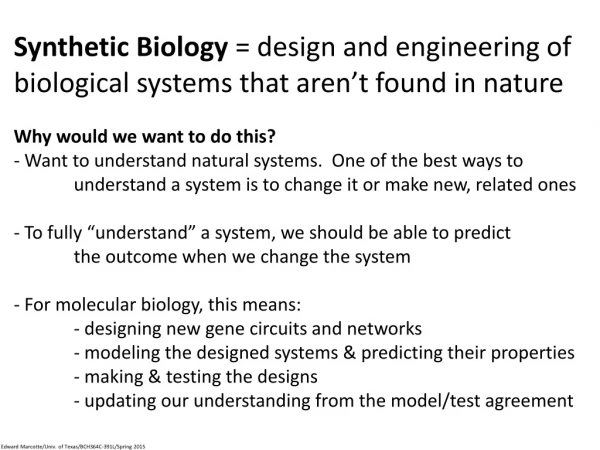 Synthetic Biology = design and engineering of biological systems that aren’t found in nature