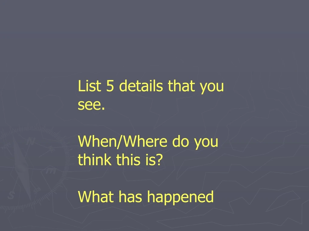 list 5 details that you see when where