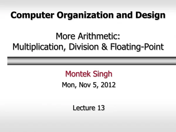Computer Organization and Design More Arithmetic: Multiplication, Division &amp; Floating-Point