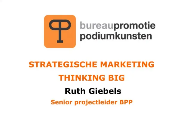 STRATEGISCHE MARKETING THINKING BIG Ruth Giebels Senior projectleider BPP