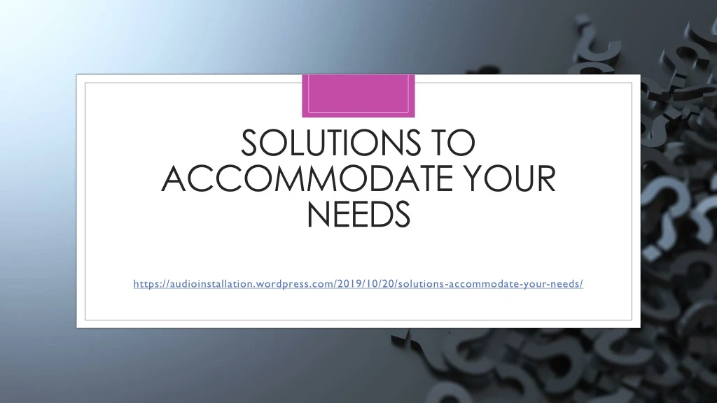 solutions to accommodate your needs