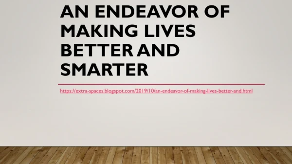 An Endeavor of Making Lives Better and Smarter