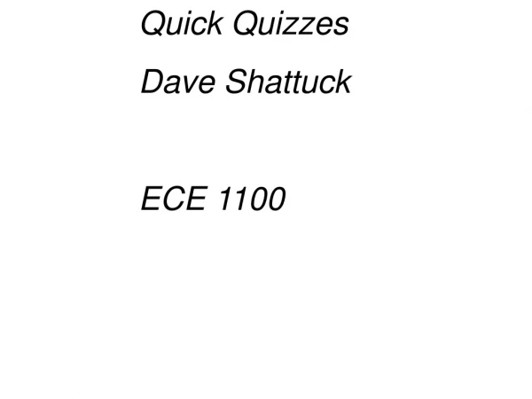 Quick Quizzes Dave Shattuck ECE 1100