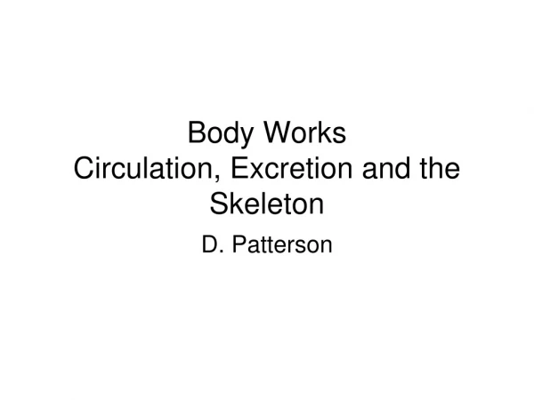Body Works Circulation, Excretion and the Skeleton