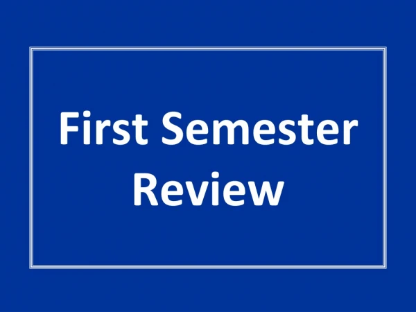 First Semester Review