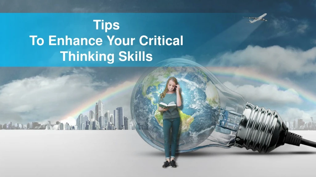 tips to enhance y our critical thinking skills