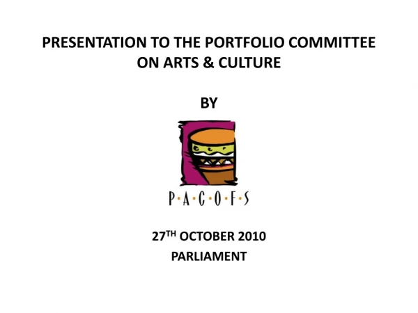 PRESENTATION TO THE PORTFOLIO COMMITTEE ON ARTS &amp; CULTURE BY