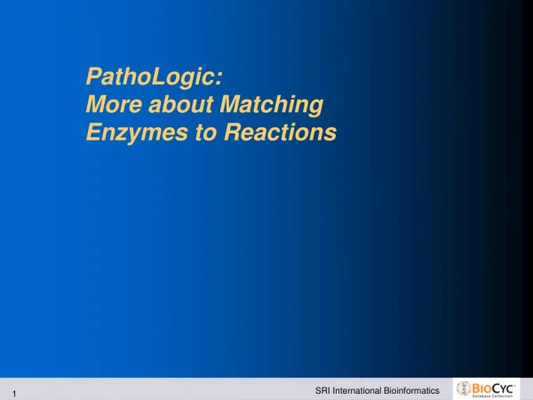 PathoLogic: More about Matching Enzymes to Reactions
