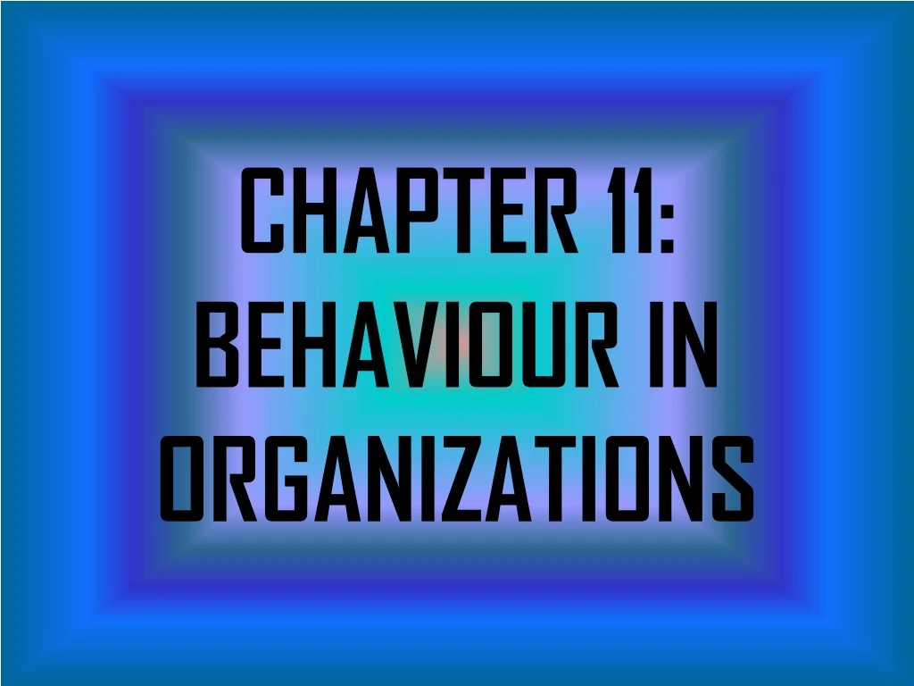 chapter 11 behaviour in organizations