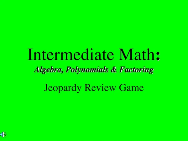 Intermediate Math : Algebra, Polynomials &amp; Factoring