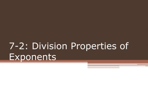 7-2: Division Properties of Exponents