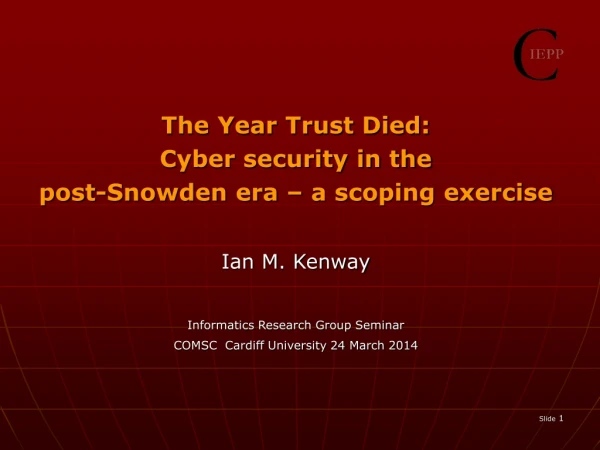 The Year Trust Died: Cyber security in the post-Snowden era – a scoping exercise Ian M. Kenway