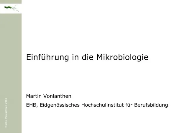Einf hrung in die Mikrobiologie Martin Vonlanthen EHB, Eidgen ssisches Hochschulinstitut f r Berufsbildung
