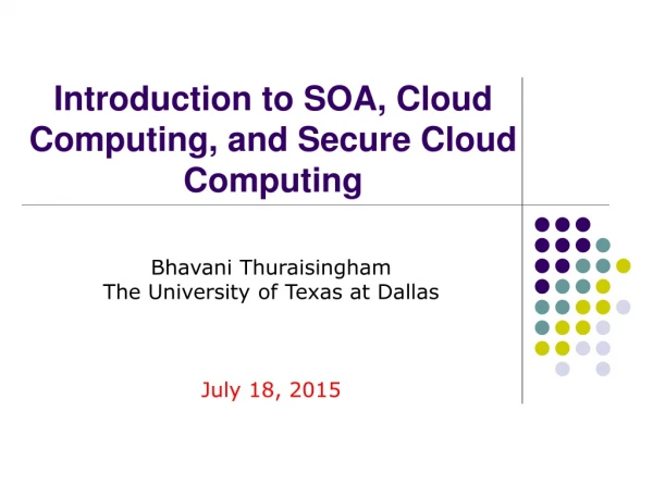 Introduction to SOA, Cloud Computing, and Secure Cloud Computing