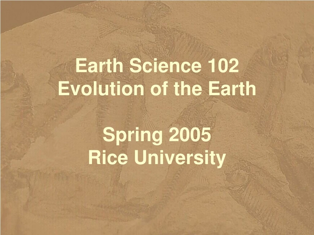 earth science 102 evolution of the earth spring 2005 rice university
