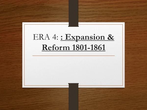 ERA 4: : Expansion &amp; Reform 1801-1861
