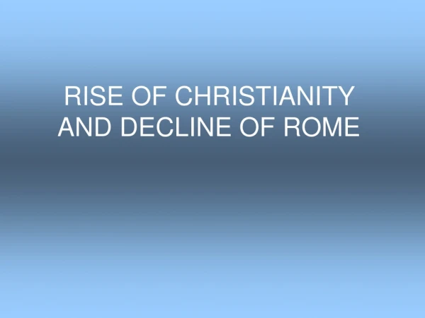 RISE OF CHRISTIANITY AND DECLINE OF ROME