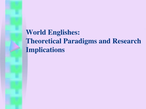 World Englishes: Theoretical Paradigms and Research Implications